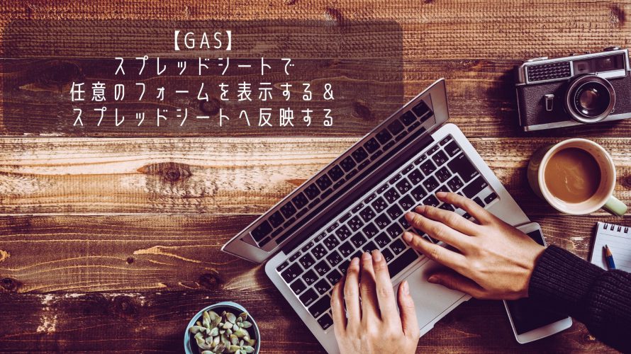 【GAS】スプレッドシートで任意のフォームを表示する＆スプレッドシートへ反映する